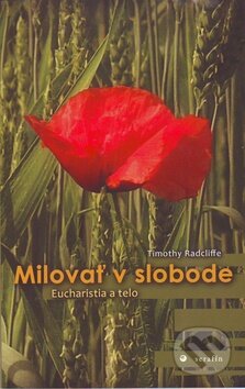 Kniha: Milovať v slobode (Timothy Radcliffe). Serafín, 2013 Kniha: Milovať v slobode (Timothy Radcliffe). Serafín, 2013
