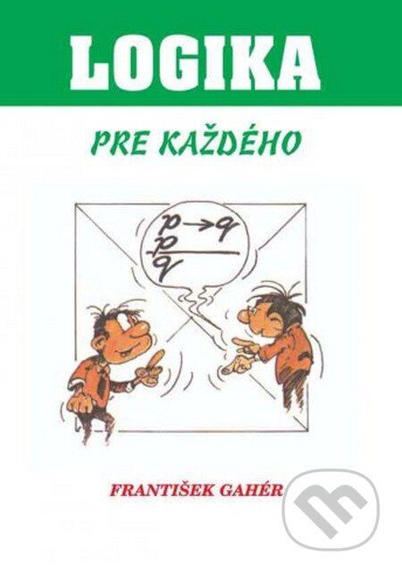 Kniha: Logika pre každého (František Gahér). IRIS, 2013 Kniha: Logika pre každého (František Gahér). IRIS, 2013