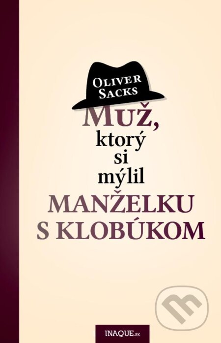 Kniha: Muž, ktorý si mýlil manželku s klobúkom (Oliver Sacks). Inaque, 2013 Kniha: Muž, ktorý si mýlil manželku s klobúkom (Oliver Sacks). Inaque, 2013