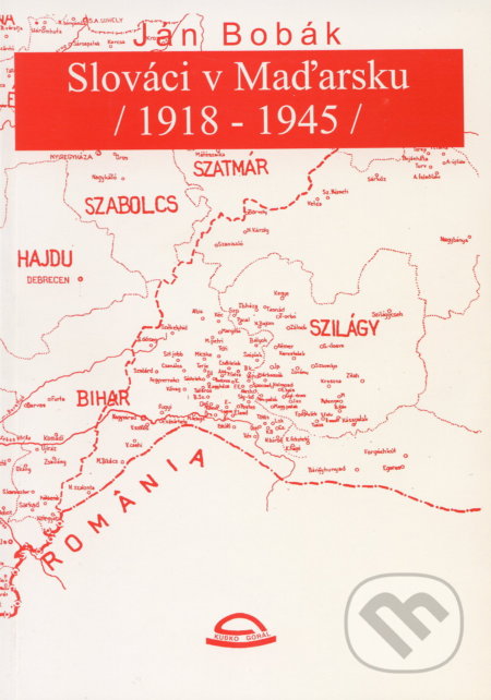 Kniha: Slováci v Maďarsku /1918 - 1945/ (Ján Bobák). Kubko Goral, 1998 Kniha: Slováci v Maďarsku /1918 - 1945/ (Ján Bobák). Kubko Goral, 1998