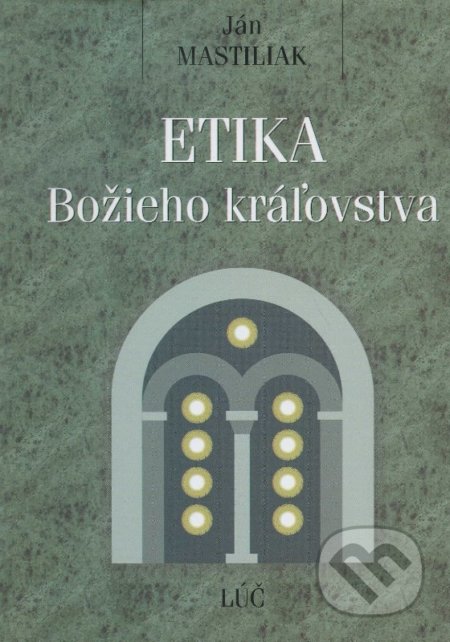 Kniha: Etika Božieho kráľovstva (Ján Mastiliak). Lúč, 2003 Kniha: Etika Božieho kráľovstva (Ján Mastiliak). Lúč, 2003