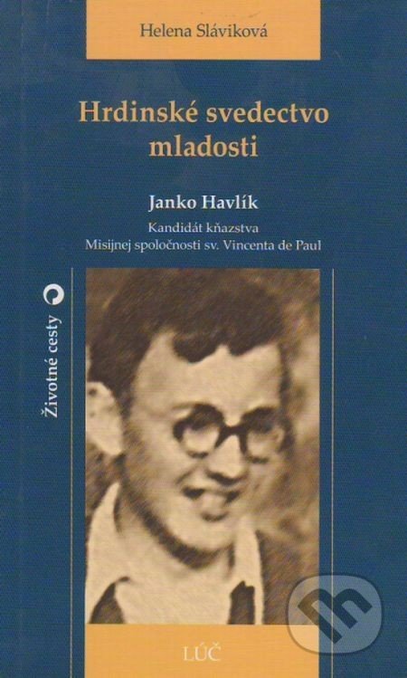 Kniha: Hrdinské svedectvo mladosti - Janko Havlík (Helena Sláviková). Lúč, 2003 Kniha: Hrdinské svedectvo mladosti - Janko Havlík (Helena Sláviková). Lúč, 2003
