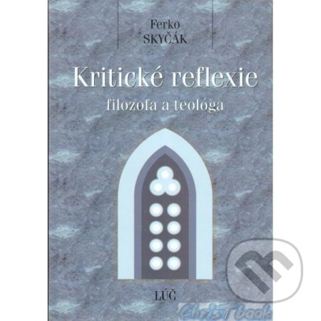 Kniha: Kritické reflexie filozofa a teológa (Ferko Skyčák). Lúč, 2000 Kniha: Kritické reflexie filozofa a teológa (Ferko Skyčák). Lúč, 2000