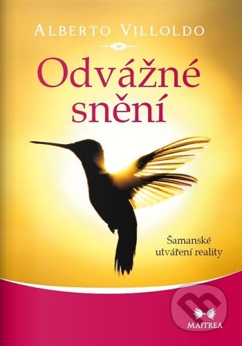 Kniha: Odvážné snění (Alberto Villoldo). Maitrea, 2021 Kniha: Odvážné snění (Alberto Villoldo). Maitrea, 2021