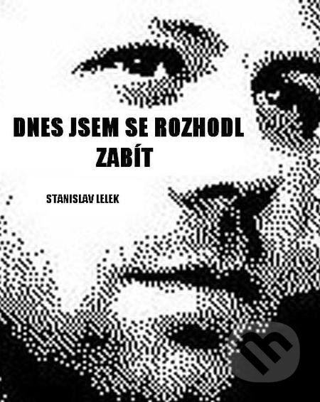 E-kniha: Dnes jsem se rozhodl zemřít (Stanislav Lelek). Backstage Books E-kniha: Dnes jsem se rozhodl zemřít (Stanislav Lelek). Backstage Books