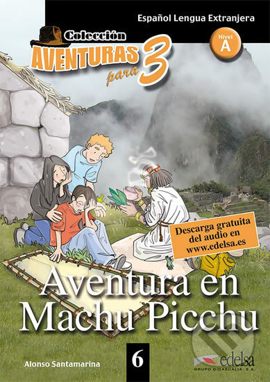 Colección Aventuras para 3/A1: Aventura en Machu Picchu + Free audio download (book 6) - Alfonso Santamarina, Edelsa, 2010