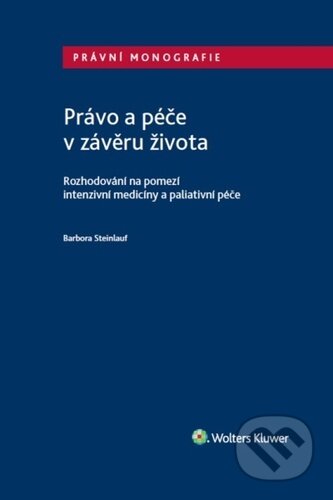Kniha: Právo a péče v závěru života (Barbora Steinlauf). Wolters Kluwer ČR, 2022 Kniha: Právo a péče v závěru života (Barbora Steinlauf). Wolters Kluwer ČR, 2022