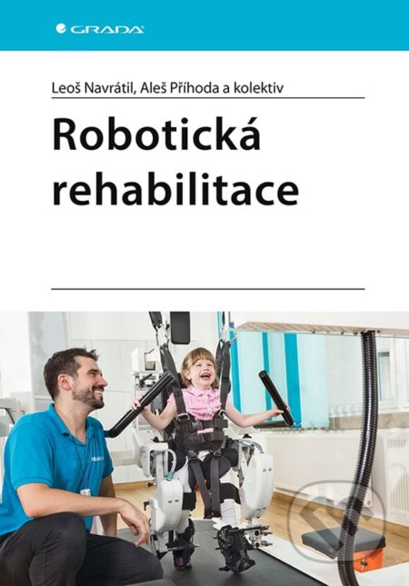 Kniha: Robotická rehabilitace (Aleš Příhoda, Leoš Navrátil a kolektív). Grada, 2022 Kniha: Robotická rehabilitace (Aleš Příhoda, Leoš Navrátil a kolektív). Grada, 2022