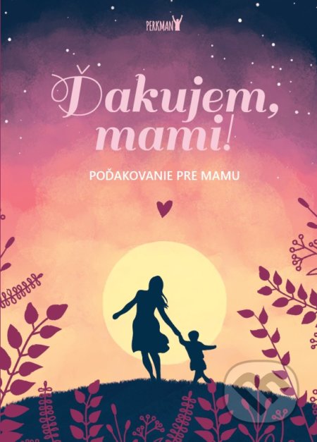 Kniha: Ďakujem, mami! (Perkman). Perkman, 2022 Kniha: Ďakujem, mami! (Perkman). Perkman, 2022