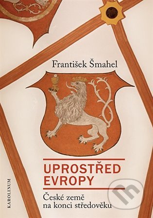 Kniha: Uprostřed Evropy (František Šmahel). Karolinum, 2022 Kniha: Uprostřed Evropy (František Šmahel). Karolinum, 2022
