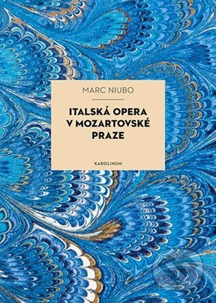 Kniha: Italská opera v mozartovské Praze (Marc Niubo). Karolinum, 2022 Kniha: Italská opera v mozartovské Praze (Marc Niubo). Karolinum, 2022