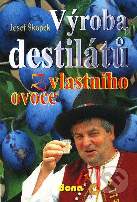 Kniha: Výroba destilátů z vlastního ovoce (Josef Škopek). Dona, 2003 Kniha: Výroba destilátů z vlastního ovoce (Josef Škopek). Dona, 2003