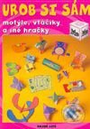 Urob si sám - motýle, vtáčiky a iné hračky - Kolektív autorov, Slovenské pedagogické nakladateľstvo - Mladé letá, 2003