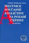Kniha: Mluvnice současné angličtiny na pozadí češtiny (Libuše Dušková). Academia, 2003 Kniha: Mluvnice současné angličtiny na pozadí češtiny (Libuše Dušková). Academia, 2003