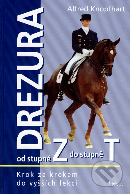 Kniha: Drezura od stupně Z do stupně T (Alfred Knopfhart). Brázda, 2003 Kniha: Drezura od stupně Z do stupně T (Alfred Knopfhart). Brázda, 2003