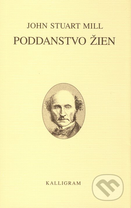 Kniha: Poddanstvo žien (John Suart Mill). Kalligram, 2003 Kniha: Poddanstvo žien (John Suart Mill). Kalligram, 2003