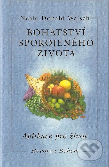 Kniha: Bohatství spokojeného života (Donald Neale Walsch). Pragma, 2003 Kniha: Bohatství spokojeného života (Donald Neale Walsch). Pragma, 2003