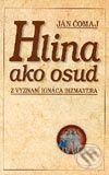 Kniha: Hlina ako osud (Ján Čomaj). Perfekt, 2003 Kniha: Hlina ako osud (Ján Čomaj). Perfekt, 2003
