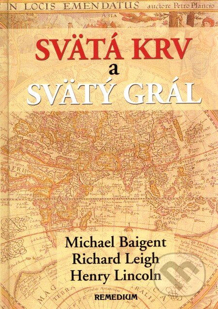 Kniha: Svätá krv a svätý grál (Henry Lincoln, Michael Baigent a Richard Leigh). Remedium, 2003 Kniha: Svätá krv a svätý grál (Henry Lincoln, Michael Baigent a Richard Leigh). Remedium, 2003
