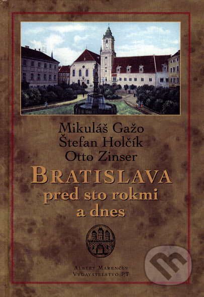Kniha: Bratislava pred sto rokmi a dnes (Mikuláš Gažo, Otto Zinser a Štefan Holčík). Marenčin PT, 2003 Kniha: Bratislava pred sto rokmi a dnes (Mikuláš Gažo, Otto Zinser a Štefan Holčík). Marenčin PT, 2003