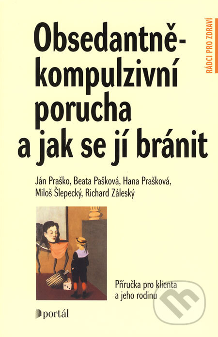 Obsedantně-kompulzivní porucha a jak se ji bránit - Ján Praško, Beata Pašková, Hana Prašková, Miloš Šlepecký, Richard Zálesky, Portál, 2003