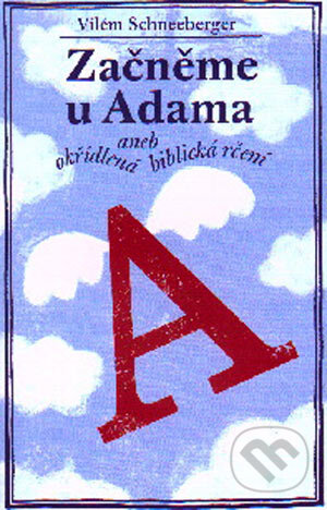Kniha: Začněme u Adama (Vilém Schneeberger). Porta Libri, 2004 Kniha: Začněme u Adama (Vilém Schneeberger). Porta Libri, 2004