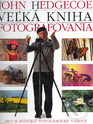 Kniha: Veľká kniha fotografovania (John Hedgecoe). Slovart, 2003 Kniha: Veľká kniha fotografovania (John Hedgecoe). Slovart, 2003