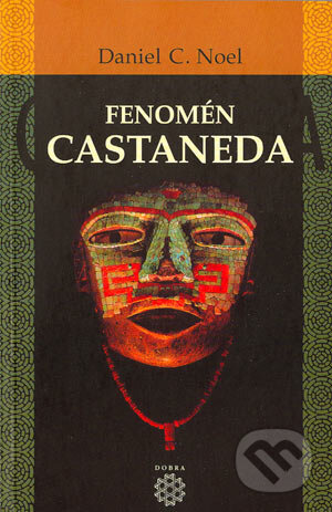 Kniha: Fenomén Castaneda (Daniel C. Noel). Dobra, 2003 Kniha: Fenomén Castaneda (Daniel C. Noel). Dobra, 2003