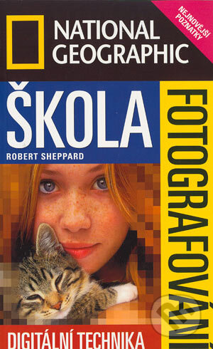 Kniha: Škola fotografování - National Geographic - Digitální technika (Robert Sheppard). Sanoma Magazines Praha, 2003 Kniha: Škola fotografování - National Geographic - Digitální technika (Robert Sheppard). Sanoma Magazines Praha, 2003