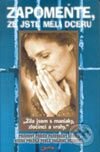 Kniha: Zapomeňte, že jste měli dceru (Michal Tierney a Sandra Gregoryová), 2003 Kniha: Zapomeňte, že jste měli dceru (Michal Tierney a Sandra Gregoryová), 2003