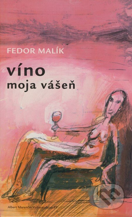 Kniha: Víno moja vášeň (Fedor Malík). Marenčin PT, 2003 Kniha: Víno moja vášeň (Fedor Malík). Marenčin PT, 2003