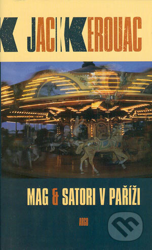 Kniha: Mag & Satori v Paříži (Jack Kerouac). Argo, 2004 Kniha: Mag & Satori v Paříži (Jack Kerouac). Argo, 2004