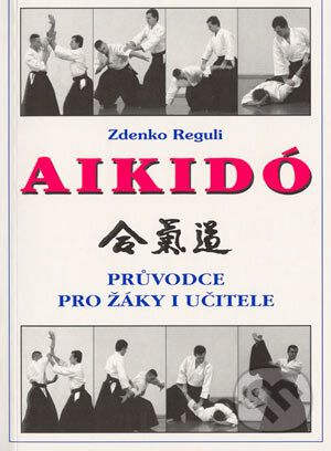Aikidó - průvodce pro žáky i učitele - Zdenko Reguli, CAD PRESS, 2002