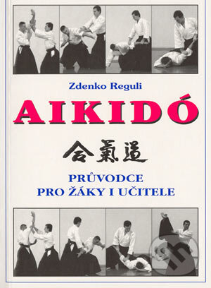 Kniha: Aikidó - průvodce pro žáky i učitele (Zdenko Reguli). CAD PRESS, 2002 Kniha: Aikidó - průvodce pro žáky i učitele (Zdenko Reguli). CAD PRESS, 2002