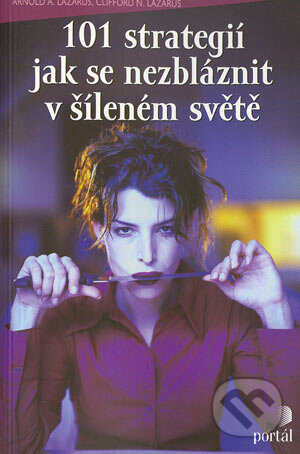 Kniha: 101 strategií jak se nezbláznit v šíleném světě (Arnold A. Lazarus a Clifford N. Lazarus). Portál, 2004 Kniha: 101 strategií jak se nezbláznit v šíleném světě (Arnold A. Lazarus a Clifford N. Lazarus). Portál, 2004