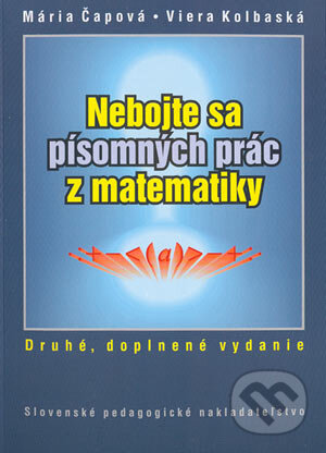 Kniha: Nebojte sa písomných prác z matematiky (Mária Čapová a Viera Kolbaská). Slovenské pedagogické nakladateľstvo - Mladé letá, 2004 Kniha: Nebojte sa písomných prác z matematiky (Mária Čapová a Viera Kolbaská). Slovenské pedagogické nakladateľstvo - Mladé letá, 2004