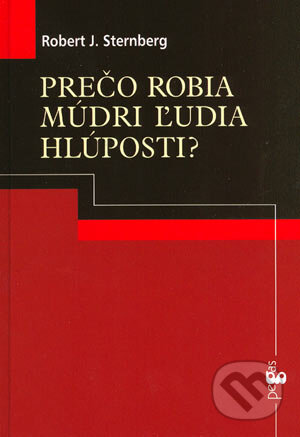 Kniha: Prečo robia múdri ľudia hlúposti? (Robert J. Sternberg). Ikar, 2004 Kniha: Prečo robia múdri ľudia hlúposti? (Robert J. Sternberg). Ikar, 2004
