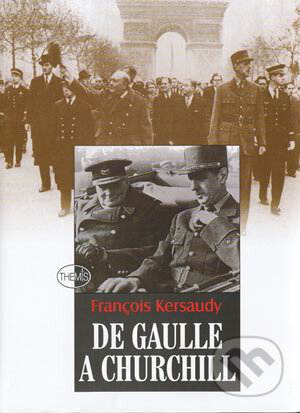 Kniha: De Gaulle a Churchill (Francois Kersaudy). Themis, 2003 Kniha: De Gaulle a Churchill (Francois Kersaudy). Themis, 2003