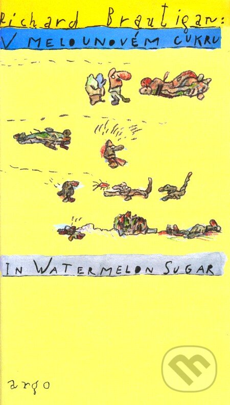 Kniha: V melounovém cukru / In Watermelon Sugar (Richard Brautigan). Argo, 2004 Kniha: V melounovém cukru / In Watermelon Sugar (Richard Brautigan). Argo, 2004
