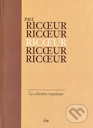 Čas a literárne rozprávanie - Paul Ricceur, IRIS, 2004