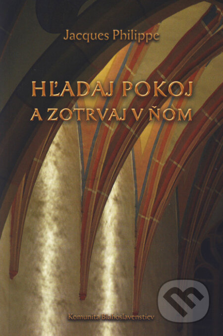 Kniha: Hľadaj pokoj a zotrvaj v ňom (Jacques Philippe). Komunita Blahoslavenstiev, 2011 Kniha: Hľadaj pokoj a zotrvaj v ňom (Jacques Philippe). Komunita Blahoslavenstiev, 2011