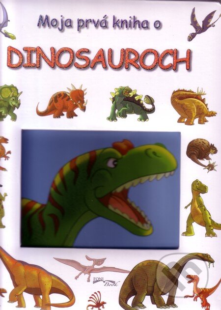 Kniha: Moja prvá kniha o dinosauroch (Foni book). Foni book, 2013 Kniha: Moja prvá kniha o dinosauroch (Foni book). Foni book, 2013