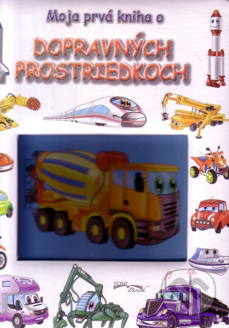 Kniha: Moja prvá kniha o dopravných prostriedkoch (Foni book). Foni book, 2013 Kniha: Moja prvá kniha o dopravných prostriedkoch (Foni book). Foni book, 2013