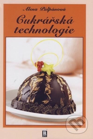 Kniha: Cukrářská technologie (Alena Půlpánová). R PLUS, 2013 Kniha: Cukrářská technologie (Alena Půlpánová). R PLUS, 2013