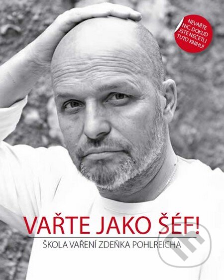 Kniha: Vařte jako šéf! (Zdeněk Pohlreich). Closer, 2013 Kniha: Vařte jako šéf! (Zdeněk Pohlreich). Closer, 2013