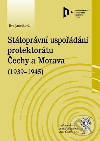 Kniha: Státoprávní uspořádání protektorátu Čechy a Morava (1939-1945) (Eva Janečková). Aleš Čeněk, 2013 Kniha: Státoprávní uspořádání protektorátu Čechy a Morava (1939-1945) (Eva Janečková). Aleš Čeněk, 2013