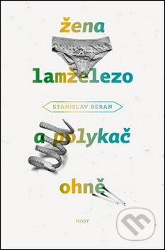 Kniha: Žena lamželezo a polykač ohně (Stanislav Beran). Host, 2013 Kniha: Žena lamželezo a polykač ohně (Stanislav Beran). Host, 2013