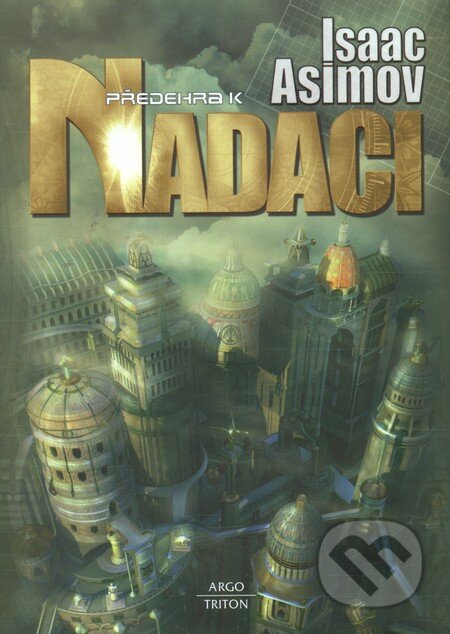 Kniha: Předehra k Nadaci (Isaac Asimov). Argo, Triton, 2013 Kniha: Předehra k Nadaci (Isaac Asimov). Argo, Triton, 2013