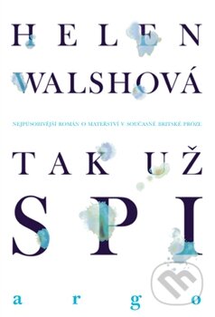 Kniha: Tak už spi (Helen Walschová). Argo, 2013 Kniha: Tak už spi (Helen Walschová). Argo, 2013