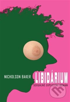 Kniha: Libidárium (Nicholson Baker). Argo, 2013 Kniha: Libidárium (Nicholson Baker). Argo, 2013